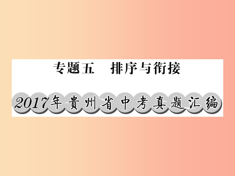 （贵州专版）2019中考语文复习 第二轮 第一部分 语言积累与运用 专题五 排序与衔接真题汇编课件.ppt_第1页