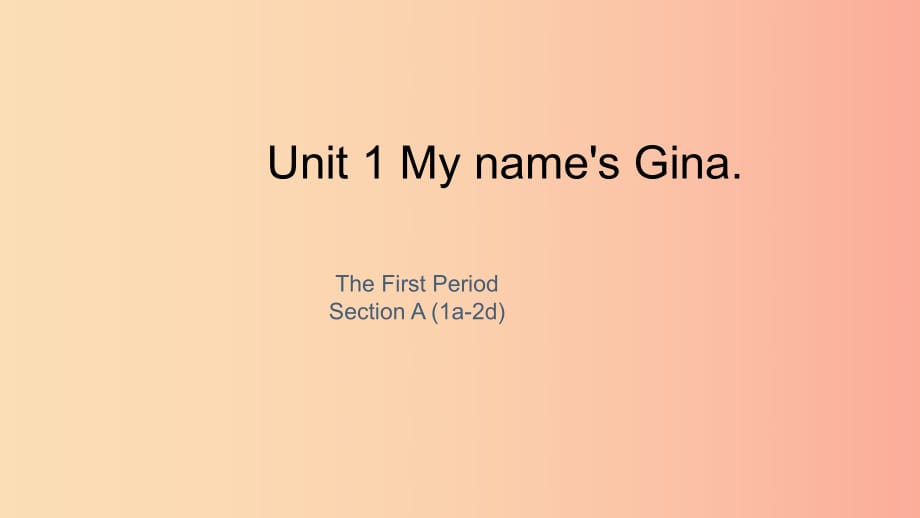 七年級英語上冊 Unit 1 My name’s Gina The First Period Section A（1a-2d）課件 新人教版.ppt_第1頁