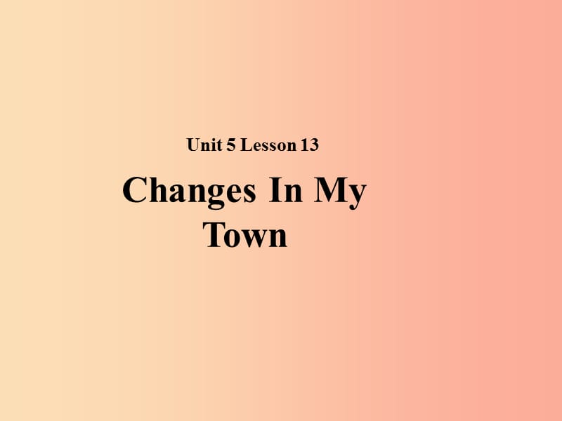 2019秋期七年级英语下册 Unit 5 Now and Then Lesson 13 Changes in Our Town课件（新版）北师大版.ppt_第1页