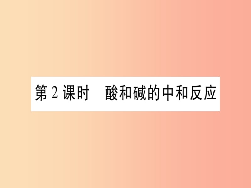 2019中考化学总复习 第1部分 教材系统复习 九下 第10单元 酸和碱 第2课时 酸和碱的中和反应（精讲）课件.ppt_第1页