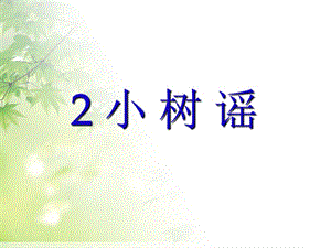 2017語文S版語文一年級下冊第2課《小樹謠》課件.ppt