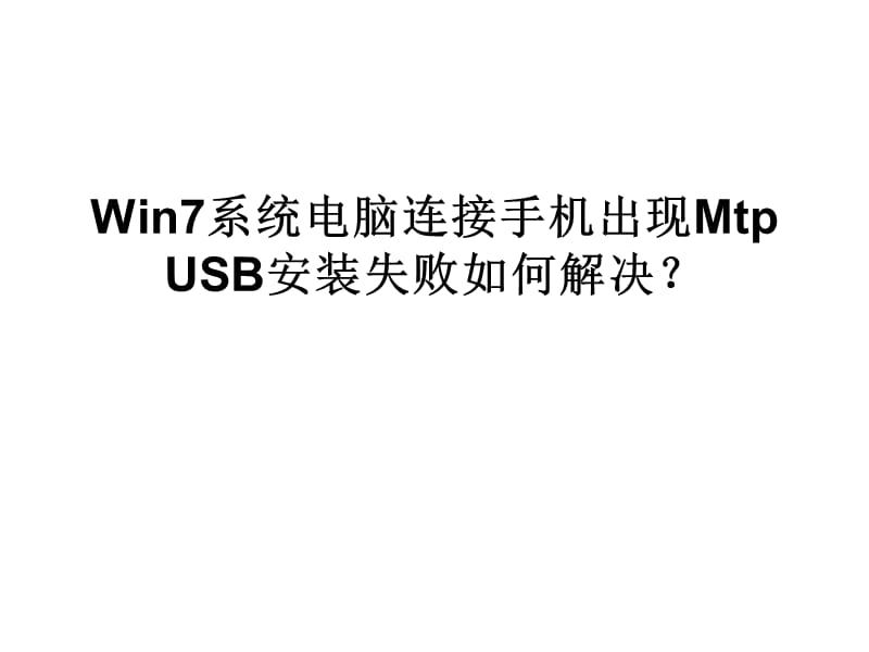 Win7系统电脑连接手机出现MTPUSB安装失败如何解决.ppt_第1页