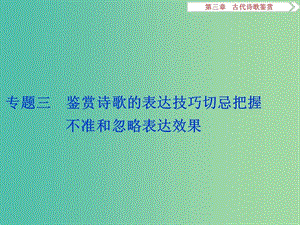 高考語文二輪總復(fù)習(xí) 第三章 古代詩歌鑒賞 專題三 鑒賞詩歌的表達(dá)技巧切忌把握不準(zhǔn)和忽略表達(dá)效果課件.ppt