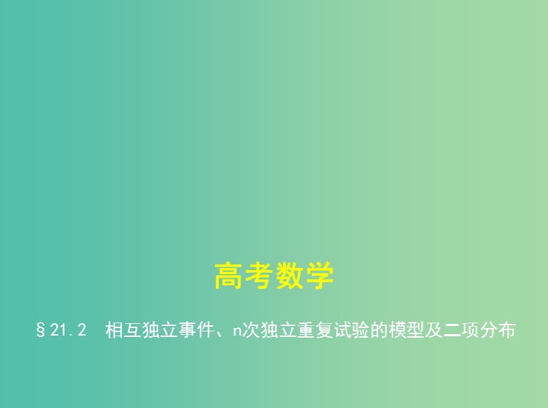 高考数学一轮复习第二十一章概率统计21.2相互独立事件n次独立重复试验的模型及二项分布课件.ppt_第1页