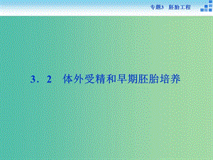 高中生物 專題3.2 體外受精和早期胚胎培養(yǎng)課件 新人教版選修3.ppt