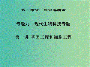 高三生物二輪復習 第一部分 知識落實篇 專題九 現(xiàn)代生物科技 第1講 基因工程和細胞工程課件.ppt