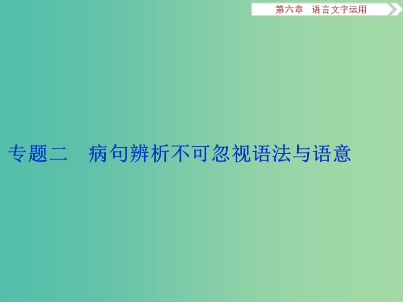 高考语文二轮总复习 第六章 语言文字运用 专题二 病句辨析不可忽视语法与语意课件.ppt_第1页