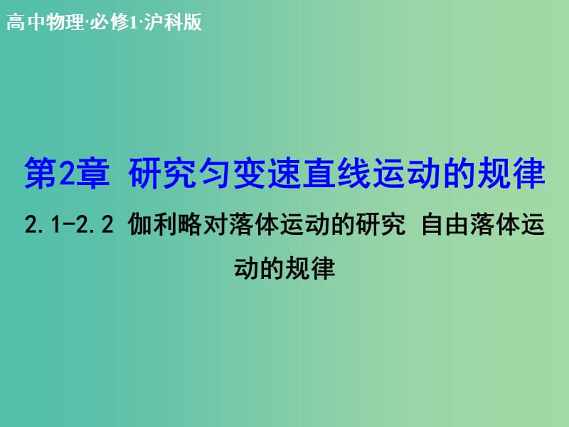 高中物理 2.1-2.2 伽利略对落体运动的研究 自由落体运动的规律课件 沪科版必修1.ppt_第1页