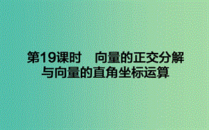 高中数学第二章平面向量第19课时向量的正交分解与向量的直角坐标运算课件新人教B版.ppt