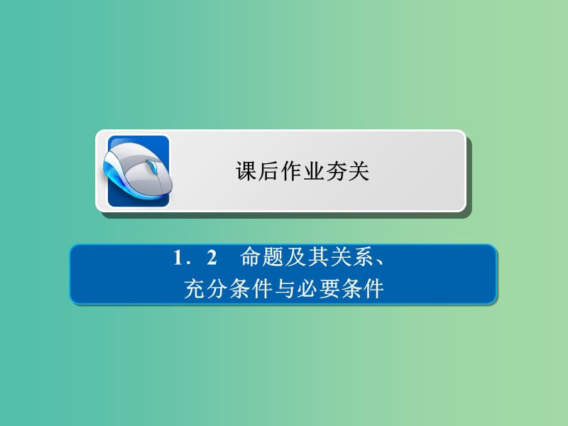 高考数学一轮复习第1章集合与常用逻辑用语1.2命题及其关系充分条件与必要条件习题课件理.ppt_第1页