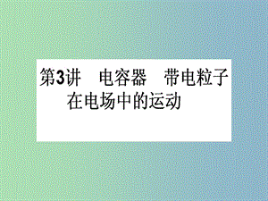 高三物理一輪總復習 第6章《靜電場》3 電容器 帶電粒子在電場中的運動課件 新人教版.ppt