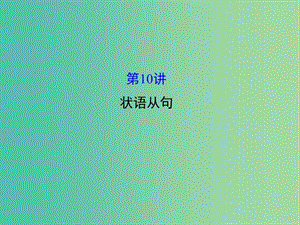 高三英語(yǔ)二輪復(fù)習(xí) 第一篇 語(yǔ)法運(yùn)用攻略 專題一 單項(xiàng)填空 第10講 狀語(yǔ)從句課件.ppt