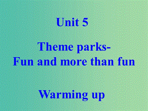 高中英語(yǔ) unit 5 Theme parks Fun and more than fun Extensive readingwarming up課件 新人教版必修4.ppt