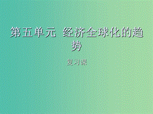 高中历史 第五单元 经济全球化的趋势复习课件 岳麓版必修2.ppt