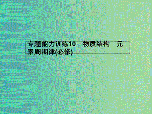 高考化學(xué)二輪復(fù)習(xí) 專題能力訓(xùn)練10 物質(zhì)結(jié)構(gòu) 元素周期律（必修）（含15年高考題）課件.ppt