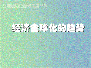 高中历史 第26课 经济全球化的趋势课件 岳麓版必修2.ppt