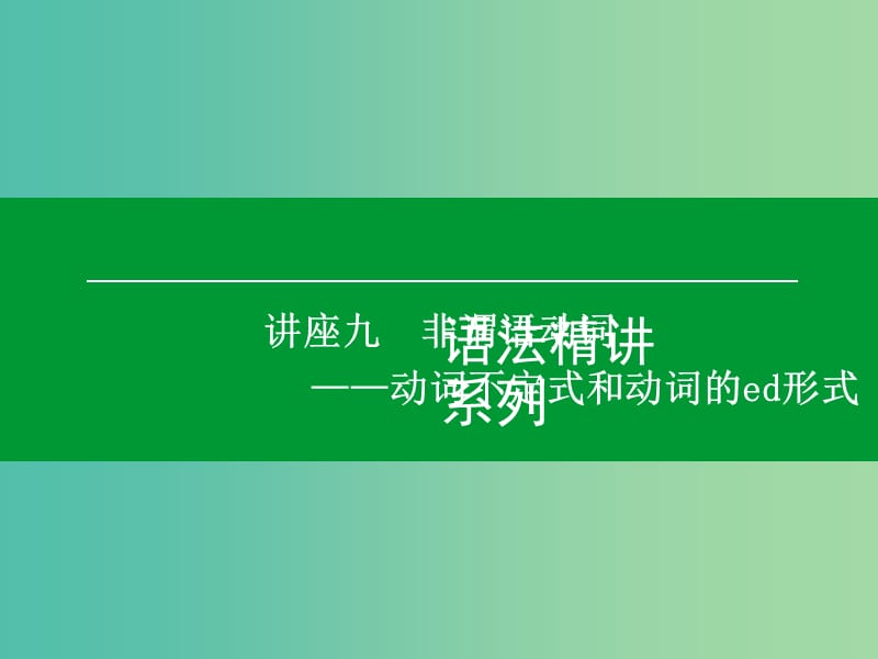 高考英语一轮复习语法精讲系列 讲座九 非谓语动词 动词不定式和动词的-ed形式课件.ppt_第1页