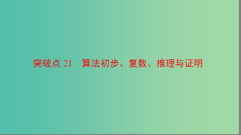 高三数学二轮复习 第2部分 突破点21 算法初步、复数、推理与证明课件(理).ppt_第1页