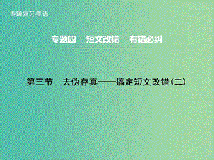 高三英語(yǔ)二輪復(fù)習(xí) 題型攻略 專題4 短文改錯(cuò) 有錯(cuò)必糾 第3節(jié) 去偽存真 搞定短文改錯(cuò)（二）課件.ppt