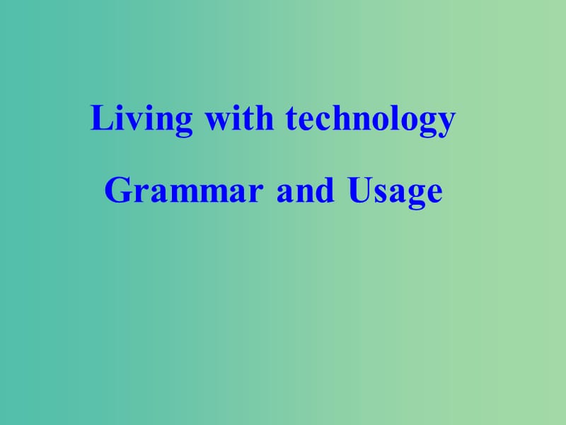 高中英语《Unit1 Living with technology》grammar and uasage课件 新人教版选修7.ppt_第1页