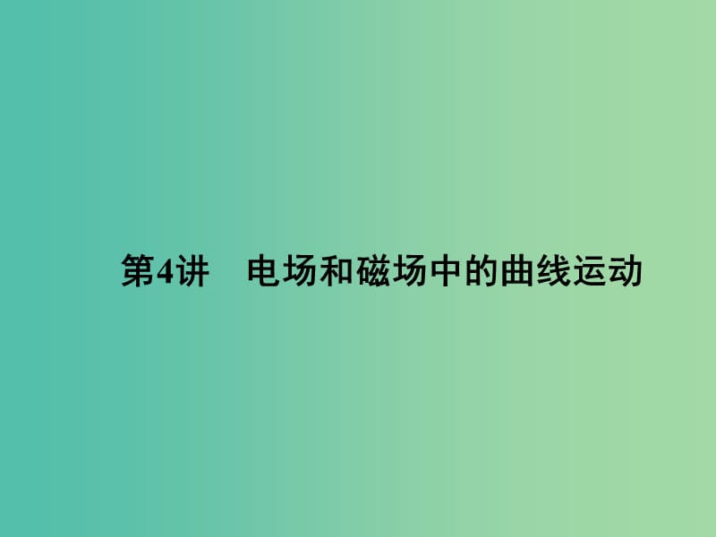 高三物理二轮复习 第1部分 专题1 力与运动 第4讲 电场和磁场中的曲线运动课件.ppt_第1页