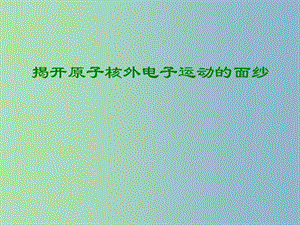 高中化学第一册第一章打开原子世界的大门1.3揭开原子核外电子运动的面纱课件沪科版.ppt