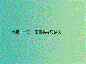 高三英語(yǔ)二輪復(fù)習(xí) 專題二十三 圖畫(huà)類與記敘文課件.ppt