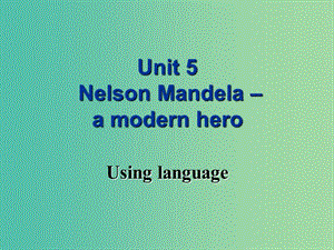 高中英語 Unit 5 Nelson Mandela-a modern hero Using language課件 新人教版必修1.ppt