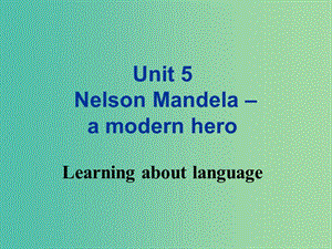 高中英語 Unit 5 Nelson Mandela-a modern hero Learning about language課件 新人教版必修1.ppt