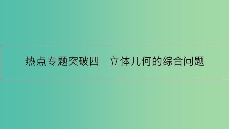 高考数学一轮复习 第七章 立体几何 热点专题突破四 立体几何的综合问题课件 理.ppt_第1页