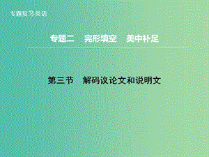 高三英語二輪復(fù)習(xí) 題型攻略 專題2 完形填空 美中補足 第3節(jié) 解碼議論文和說明文課件.ppt