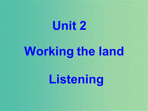 高中英語 Unit2 Working the land listening listening課件 新人教版必修4.ppt