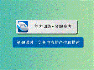 高考物理一輪復(fù)習(xí)第12章交變電流傳感器45交變電流的產(chǎn)生和描述習(xí)題課件.ppt