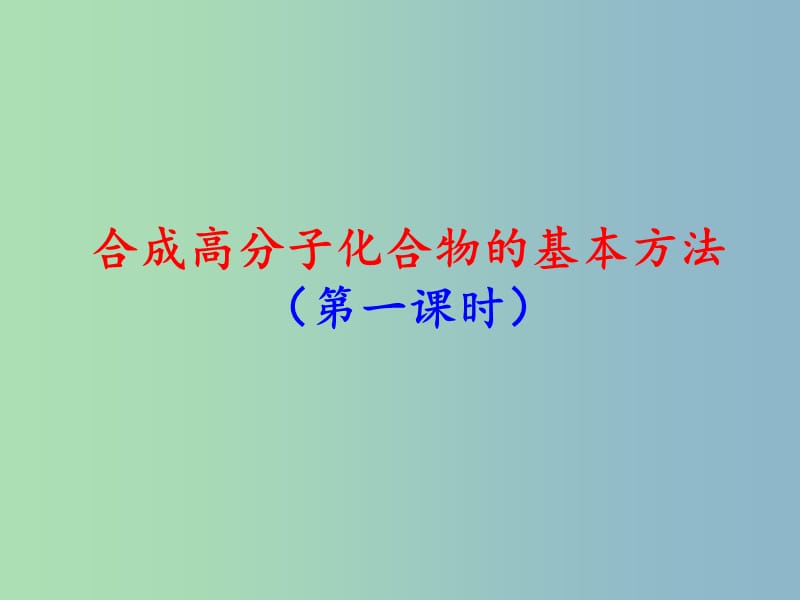 高中化学第五章进入合成有机高分子化合物的时代5.1.1合成高分子化合物的基本方法1课件新人教版.ppt_第1页