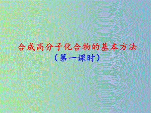 高中化学第五章进入合成有机高分子化合物的时代5.1.1合成高分子化合物的基本方法1课件新人教版.ppt