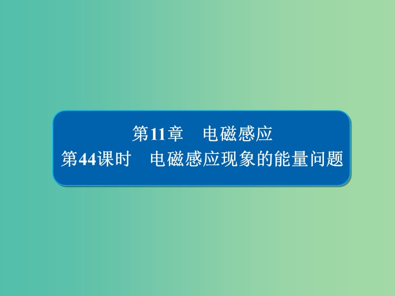 高考物理一轮复习第11章电磁感应44电磁感应现象的能量问题课件.ppt_第1页