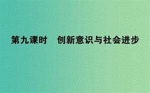 高考政治一輪復習 第九課時 創(chuàng)新意識與社會進步課件 新人教版必修4.ppt