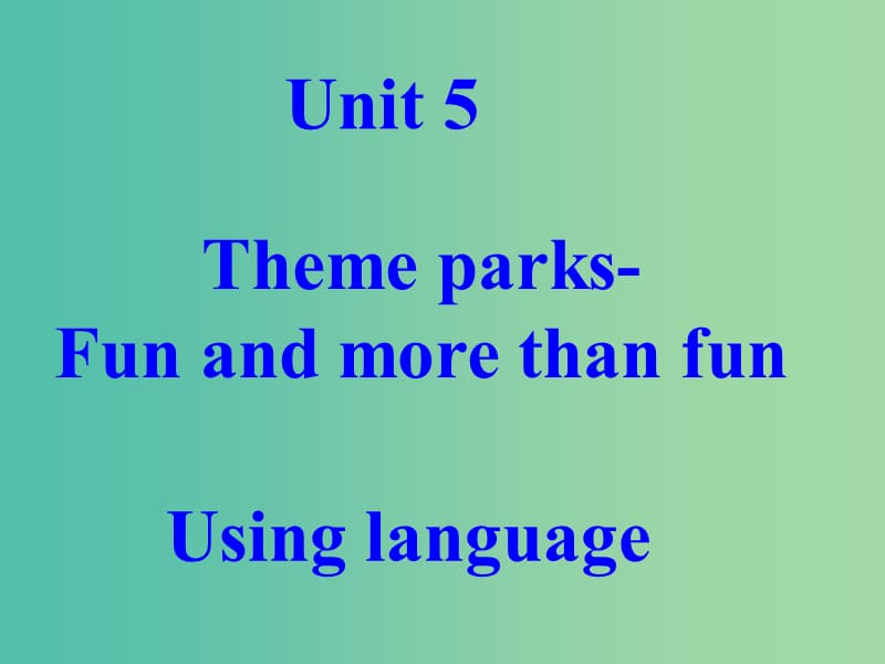 高中英语 unit 5 Theme parks Fun and more than fun Extensive readingusing language课件 新人教版必修4.ppt_第1页