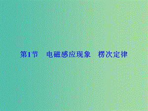 高考物理大一輪復習第10章電磁感應(yīng)第1節(jié)電磁感應(yīng)現(xiàn)象楞次定律課件.ppt