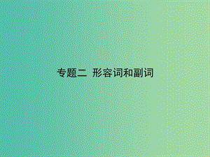 高考英語二輪專題復(fù)習(xí) 專題二 形容詞和副詞課件.ppt