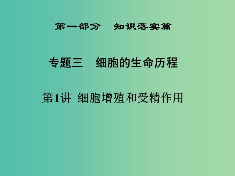 高三生物二轮复习 第一部分 知识落实篇 专题三 细胞的生命历程 第1讲 细胞增殖和受精作用课件.ppt_第1页