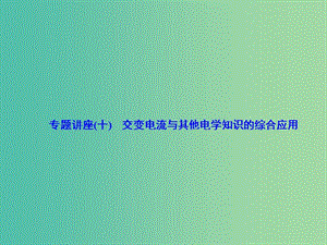 高考物理一輪復(fù)習(xí) 專題講座（十）交變電流與其他電學(xué)知識的綜合應(yīng)用課件.ppt