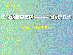 高三數(shù)學(xué) 壓軸題目突破練—平面解析幾何復(fù)習(xí)課件.ppt