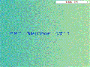 高考語(yǔ)文二輪總復(fù)習(xí) 第七章 寫作 專題二 考場(chǎng)作文如何“包裝”課件.ppt