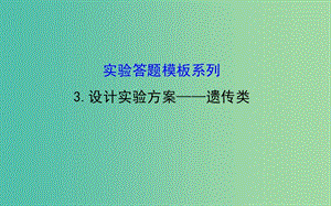 高考生物總復習 實驗答題模板系列 3設計實驗方案 遺傳類課件 新人教版.ppt