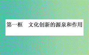 高中政治 第二單元 文化傳承與創(chuàng)新 第五課 文化創(chuàng)新 第一框 文化創(chuàng)新的源泉和作用課件 新人教版必修3.ppt