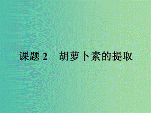 高中生物專題6植物有效成分的提取6.2胡蘿卜素的提任件新人教版.ppt