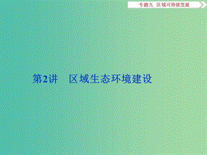 高考地理二輪復(fù)習(xí) 第一部分 專題突破篇 九 區(qū)域可持續(xù)發(fā)展 第2講 區(qū)域生態(tài)環(huán)境建設(shè)課件.ppt