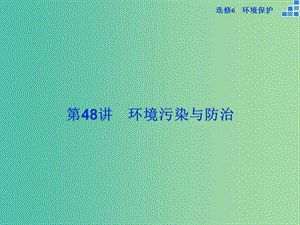 高考地理大一輪復(fù)習(xí) 第48講 環(huán)境污染與防治（選修6）課件.ppt