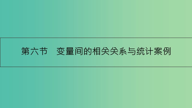 高考数学一轮复习 第九章 计数原理、概率与统计 第六节 变量间的相关关系与统计案例课件 理.ppt_第1页